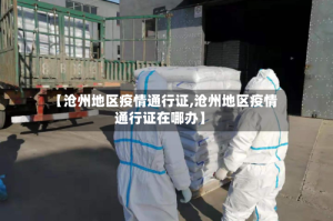 【沧州地区疫情通行证,沧州地区疫情通行证在哪办】