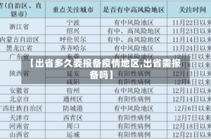 【出省多久要报备疫情地区,出省需报备吗】