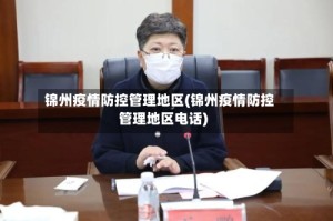 锦州疫情防控管理地区(锦州疫情防控管理地区电话)