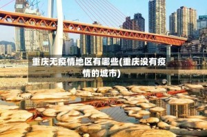 重庆无疫情地区有哪些(重庆没有疫情的城市)
