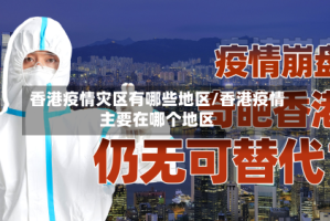 香港疫情灾区有哪些地区/香港疫情主要在哪个地区