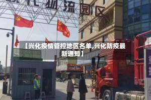 【兴化疫情管控地区名单,兴化防疫最新通知】