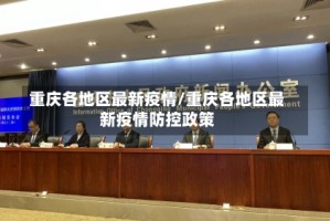 重庆各地区最新疫情/重庆各地区最新疫情防控政策
