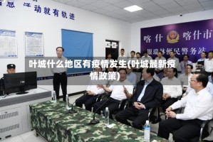 叶城什么地区有疫情发生(叶城最新疫情政策)