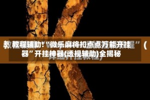 教程辅助!“微乐麻将扣点点万能开挂器”开挂神器{透视辅助}全揭秘