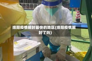 绵阳疫情解封最快的地区(绵阳疫情解封了吗)