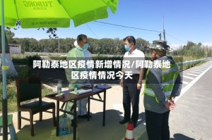 阿勒泰地区疫情新增情况/阿勒泰地区疫情情况今天