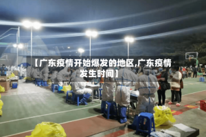 【广东疫情开始爆发的地区,广东疫情发生时间】