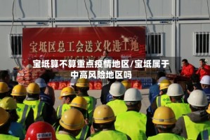 宝坻算不算重点疫情地区/宝坻属于中高风险地区吗