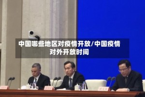 中国哪些地区对疫情开放/中国疫情对外开放时间
