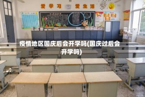 疫情地区国庆后会开学吗(国庆过后会开学吗)