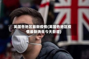 英国各地区最新疫情(英国各地区疫情最新消息今天新增)