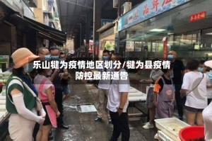 乐山犍为疫情地区划分/犍为县疫情防控最新通告