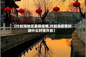 【什刹海地区最新疫情,什刹海疫情封闭什么时候开放】