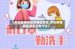 【黄岛疫情特征有哪些地区,黄岛疫情最新通报分布今天】