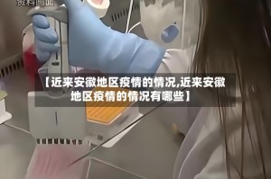 【近来安徽地区疫情的情况,近来安徽地区疫情的情况有哪些】