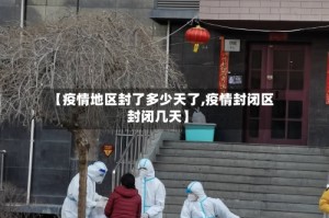 【疫情地区封了多少天了,疫情封闭区封闭几天】