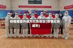 疫情哪些升级为红色地区(疫情红色城市)
