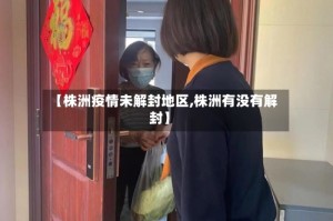 【株洲疫情未解封地区,株洲有没有解封】