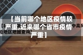 【当前哪个地区疫情较严重,近来哪个省市疫情严重】