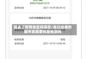 算去了疫情地区吗现在/去过疫情的城市就需要核酸检测吗