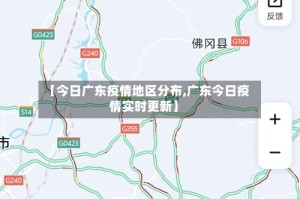 【今日广东疫情地区分布,广东今日疫情实时更新】
