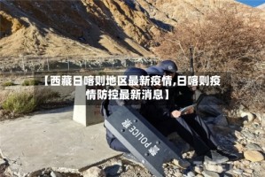 【西藏日喀则地区最新疫情,日喀则疫情防控最新消息】