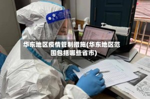 华东地区疫情管制措施(华东地区范围包括哪些省市)