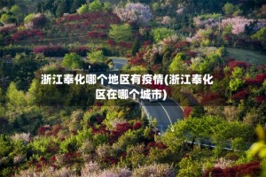 浙江奉化哪个地区有疫情(浙江奉化区在哪个城市)