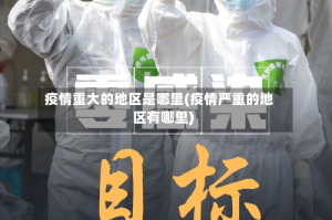 疫情重大的地区是哪里(疫情严重的地区有哪里)