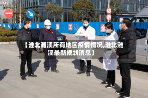 【淮北濉溪所有地区疫情情况,淮北濉溪最新规划消息】