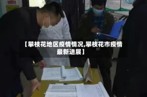 【攀枝花地区疫情情况,攀枝花市疫情最新进展】