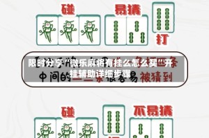 限时分享“微乐麻将有挂么怎么买”开挂辅助详细步骤