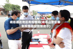 峨眉最近地区有疫情吗(峨眉山景区最新疫情防控提醒提示)