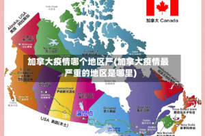 加拿大疫情哪个地区严(加拿大疫情最严重的地区是哪里)