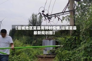 【运城地区夏县南师村疫情,运城夏县最新规划图】