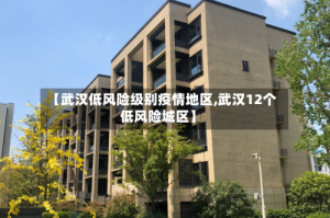 【武汉低风险级别疫情地区,武汉12个低风险城区】