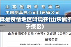 山东算是疫情地区吗现在(山东属不属于疫区)