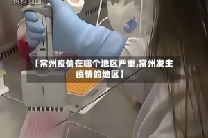 【常州疫情在哪个地区严重,常州发生疫情的地区】