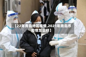 【22年青岛地区疫情,2021年青岛市疫情怎么样】