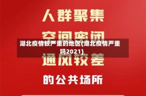 湖北疫情较严重的地区(湖北疫情严重吗2021)