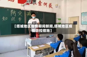 【塔城地区疫情期间新闻,塔城地区疫情防控措施】