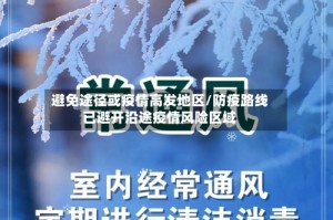 避免途径或疫情高发地区/防疫路线已避开沿途疫情风险区域
