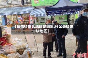 【疫情待确认地区是哪里,什么是待确认地区】