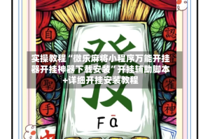 实操教程“微乐麻将小程序万能开挂器开挂神器下载安装”开挂辅助脚本+详细开挂安装教程