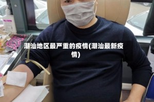 潮汕地区最严重的疫情(潮汕最新疫情)