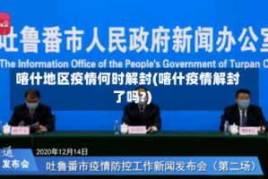 喀什地区疫情何时解封(喀什疫情解封了吗?)