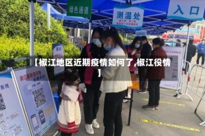 【椒江地区近期疫情如何了,椒江役情】