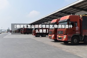 【物资车怎么进疫情地区,物资车是什么意思】