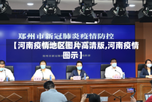 【河南疫情地区图片高清版,河南疫情图示】